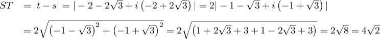 \begin{array}{ll}ST&=|t-s|=|-2-2\sqrt3+i\lp-2+2\sqrt3\rp|
    =2|-1-\sqrt{3}+i\lp-1+\sqrt{3}\rp|\\[.3cm]
    &=2\sqrt{\left(-1-\sqrt{3}\right)^2+\left(-1+\sqrt{3}\right)^2}=2\sqrt{\left(1+2\sqrt{3}+3+1-2\sqrt{3}+3\right)}=2\sqrt8=4\sqrt2\enar