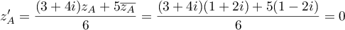 $z_A'=\dfrac{(3+4i)z_A+5\overline{z_A}}{6}
  =\dfrac{(3+4i)(1+2i)+5(1-2i)}{6}
  =0