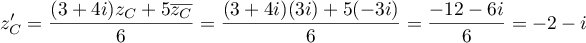 $z_C'=\dfrac{(3+4i)z_C+5\overline{z_C}}{6}
  =\dfrac{(3+4i)(3i)+5(-3i)}{6}
  =\dfrac{-12-6i}{6}=-2-i