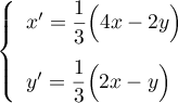 $\la\begin{array}{ll}
  x'=\dfrac13\Bigl( 4x-2y\Bigr)\\[0.4cm]
  y'=\dfrac13\Bigl( 2x-y\Bigr)\enar\right.
  