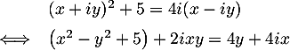 \[\begin{array}{ll}&(x+iy)^2+5=4i(x-iy)\\[.5em]
\iff& \left( x^2-y^2+5\right) +2ixy=4y+4ix
\enar\]