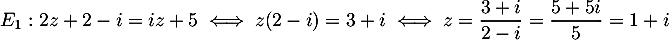 $E_1: 2z + 2 - i = iz + 5
\iff z(2-i)=3+i
\iff z=\dfrac{3+i}{2-i}=\dfrac{5+5i}5=1+i
$