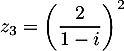 $z_3=\lp\dfrac2{1-i}\rp^2$