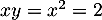 $xy=x^2=2$