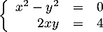 \[\la\begin{array}{rcr}
x^2-y^2&=&0\\
2xy&=&4
\enar\right.\]