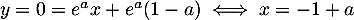 $y=0=e^ax+e^a(1-a)\iff x=-1+a$