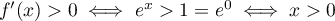 $f'(x)>0\iff e^x>1=e^0\iff x>0$