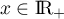 $x\in\R_+