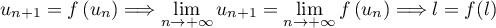 u_{n+1}=f\left( u_n\right) 
  \Longrightarrow \lim_{n\to+\infty} u_{n+1}=\lim_{n\to+\infty}f\left( u_n\right)
  \Longrightarrow l=f(l)