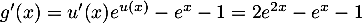 $g'(x)=u'(x)e^{u(x)}-e^x-1=2e^{2x}-e^x-1$