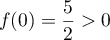 $f(0)=\dfrac52>0$