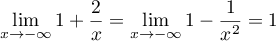 $\dsp\lim_{x\to-\infty}1+\frac{2}{x}=\lim_{x\to-\infty}1-\frac{1}{x^2}=1