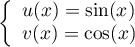 $\la\begin{array}{l}u(x)=\sin(x)\\v(x)=\cos(x)\enar\right.