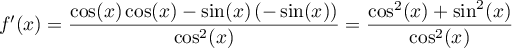 $f'(x)=\dfrac{\cos(x)\cos(x)-\sin(x)\lp-\sin(x)\rp}{\cos^2(x)}=\dfrac{\cos^2(x)+\sin^2(x)}{\cos^2(x)}