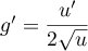 $g'=\dfrac{u'}{2\sqrt{u}}