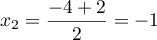 $x_2=\dfrac{-4+2}{2}=-1