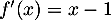 $f'(x)=x-1$