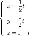 $ \la\begin{array}{l}
    x=\dfrac{1}{2}t\\[0.3cm]
    y = \dfrac{1}{2}t\\[0.3cm]
    z = 1 - t\\
    \enar\right.