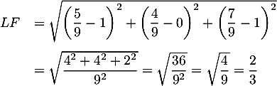 \[\begin{array}{ll}LF&=\sqrt{\lp\dfrac59-1\rp^2+\lp\dfrac49-0\rp^2+\lp\dfrac79-1\rp^2}\\[1.4em]
  &=\sqrt{\dfrac{4^2+4^2+2^2}{9^2}}
  =\sqrt{\dfrac{36}{9^2}}=\sqrt{\dfrac{4}{9}}=\dfrac23
  \enar\]