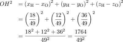 \[\begin{array}{ll}
    OH^2&=\left( x_{\text H}-x_{\text O}\rp^2 + 
    \left( y_{\text H}-y_{\text O}\rp^2 + \left( z_{\text H}-z_{\text O}\rp^2 \\[.6em]
    &=\lp\dfrac{18}{49}\rp^2+\lp\dfrac{12}{49}\rp^2+\lp\dfrac{36}{49}\rp^2\\[1em] 
    &= \dfrac{18^2+12^2+36^2}{49^2} = \dfrac{1764}{49^2}
    \enar\]