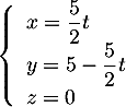 $\la\begin{array}{l}x=\dfrac52t \\ y=5-\dfrac52t \\ z=0\enar\right.$