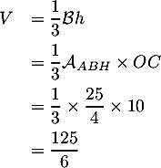 \[\begin{array}{ll}V&=\dfrac13\mathcal{B} h\\[.8em]
  &=\dfrac13\mathcal{A}_{ABH}\times OC\\[.8em]
  &=\dfrac13\tm\dfrac{25}4\tm10\\[.8em]
  &=\dfrac{125}6\enar\]