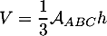 \[V=\dfrac13\mathcal{A}_{ABC}h\]