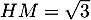 $HM = \sqrt{3}$