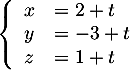 $\la\begin{array}{ll} x&=2+t\\ y&=-3+t \\ z&=1+t \enar\right.$