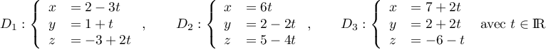 D_1: \la\begin{array}{ll} x&=2-3t\\y&=1+t\\z&=-3+2t\enar\right., 
\qquad D_2: \la\begin{array}{ll} x&=6t\\y&=2-2t\\z&=5-4t\enar\right., 
\qquad D_3: \la\begin{array}{ll} x&=7+2t\\y&=2+2t\\z&=-6-t\enar\right. 
\text{ avec } t\in\R