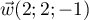 $\vec{w} (2; 2; -1)