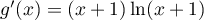 $g'(x)=(x+1)\ln(x+1)