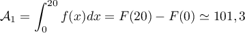 $\displaystyle \mathcal{A}_1=\int_0^{20}f(x)dx=F(20)-F(0)\simeq101,3