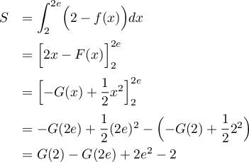 \[\begin{array}{ll}
    S&\dsp=\int_2^{2e}\Bigl(2-f(x)\Bigr)dx\\[1em]
    &=\Bigl[ 2x-F(x)\Bigr]_2^{2e}\\[1em]
    &=\Bigl[ -G(x)+\dfrac12x^2\Bigr]_2^{2e}\\[1em]
    &=-G(2e)+\dfrac12(2e)^2-\Bigl(-G(2)+\dfrac122^2\Bigr)\\[.7em]
    &=G(2)-G(2e)+2e^2-2
    \enar\]