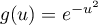 $g(u) = e^{-u^2}$