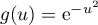 $g(u) = \text{e}^{-u^2}$