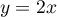 $y=2x$