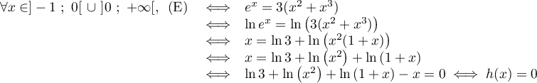 $\forall x \in ]-1~;~0[~\cup~]0~;~+\infty[, 
\begin{array}[t]{lcl}
\mbox{(E)} & \iff & e^x=3(x^2+x^3) \\
&\iff & \ln e^x=\ln\left( 3(x^2+x^3)\right) \\
&\iff & x=\ln3+\ln\left( x^2( 1+x) \right) \\
&\iff & x=\ln3+\ln\left( x^2 \right) + \ln\left(1+x\right)  \\
&\iff & \ln3 + \ln\left( x^2 \right) + \ln\left( 1+x\right) -x = 0 
\iff   h(x) = 0  \\
\end{array} $