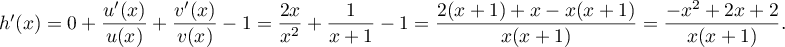 $h'(x) = 0 + \dfrac{u'(x)}{u(x)}+\dfrac{v'(x)}{v(x)}-1
=\dfrac{2x}{x^2} + \dfrac{1}{x+1}-1 
=\dfrac{2(x+1)+x-x(x+1)}{x(x+1)}
=\dfrac{-x^2 + 2x + 2}{x(x + 1)}.$