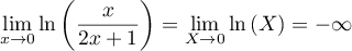 $\dsp\lim_{x\to0}\ln\lp\dfrac{x}{2x+1}\rp=
  \lim_{X\to0}\ln\left( X\right) =-\infty