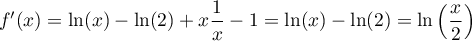 $f'(x)=\ln(x)-\ln(2)+x\dfrac1x-1=\ln(x)-\ln(2)
  =\ln\lp\dfrac{x}{2}\rp$