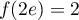 $f(2e)=2$