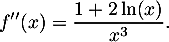 \[f''(x)=\dfrac{1+2\ln(x)}{x^3} .\]