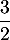 $\dfrac{3}{2}$