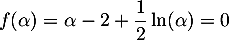 $f(\alpha)=\alpha-2+\dfrac12\ln(\alpha)=0$