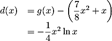 \[\begin{array}{ll}d(x)&=g(x)-\lp\dfrac78x^2+x\rp\\
  &=-\dfrac14x^2\ln x
  \enar\]