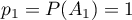 $p_1=P(A_1)=1$