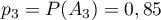 $p_3=P(A_3)=0,85$