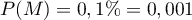 $P(M)=0,1\%=0,001