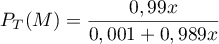 $P_T(M) = \dfrac{0,99x}{0,001 + 0,989x}